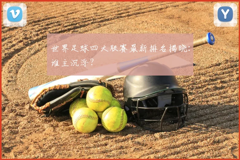 世界足球四大联赛最新排名揭晓：谁主沉浮？