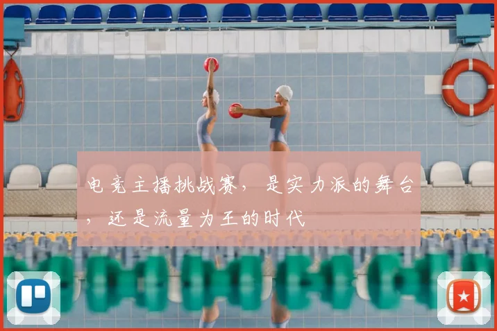 电竞主播挑战赛，是实力派的舞台，还是流量为王的时代