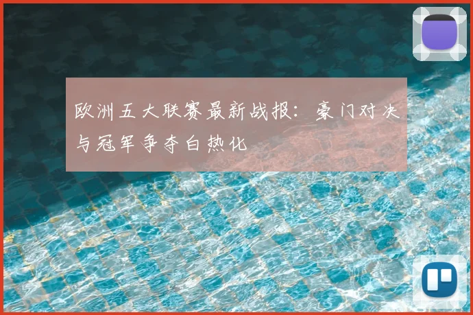 欧洲五大联赛最新战报:豪门对决与冠军争夺白热化