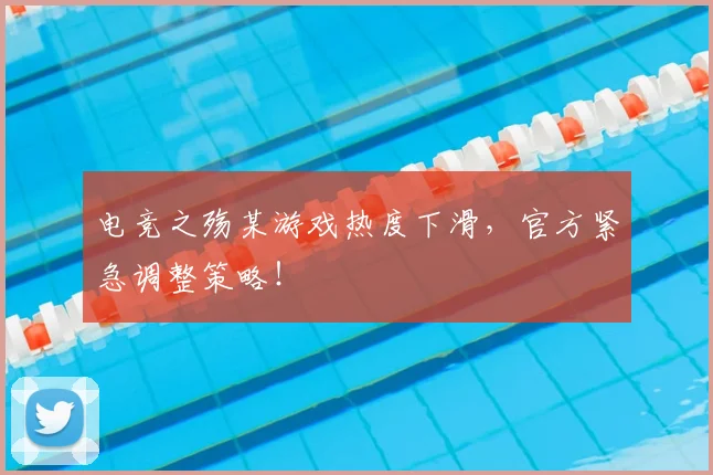 电竞之殇某游戏热度下滑，官方紧急调整策略！