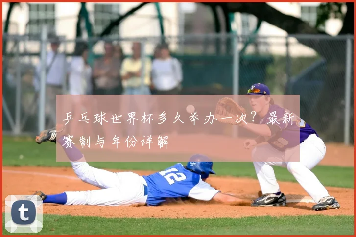 乒乓球世界杯多久举办一次?最新赛制与年份详解